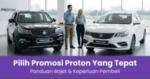 Panduan memilih promosi Proton yang sesuai dengan bajet pembeli di Malaysia